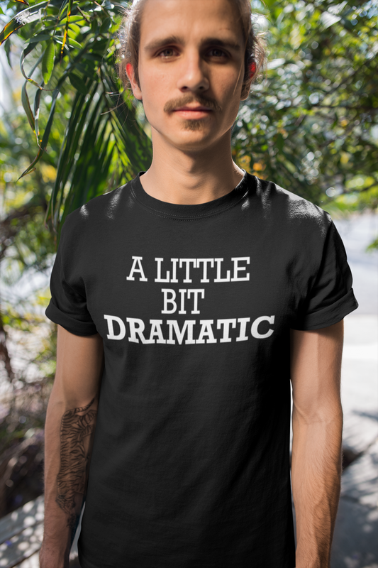 A little bit dramatic T-shirt