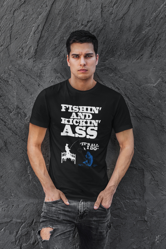 Fishing and kicking ass is all I do T-shirt