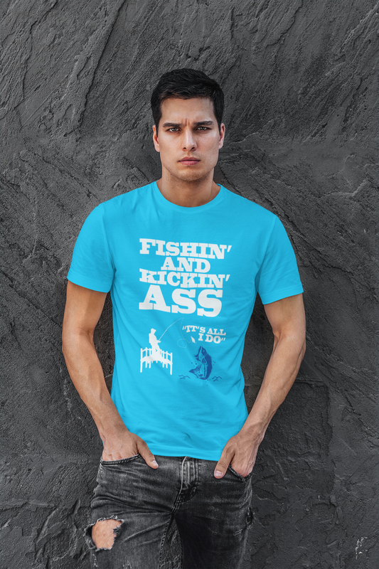 Fishing and kicking ass is all I do T-shirt