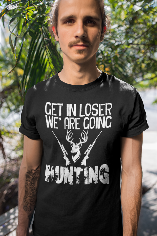 Get in loser we're going hunting T-shirt