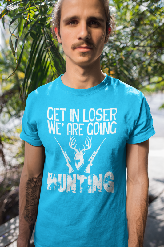 Get in loser we're going hunting T-shirt